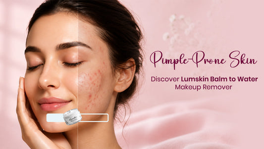 Pimple-Prone Skin: Discover Lumskin Balm to Water Makeup Remover
